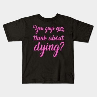 You Guys Ever Think About Dying Kids T-Shirt